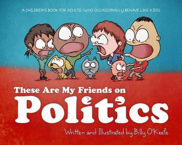 Cover image for These Are My Friends on Politics: A Children's Book for Adults Who Occasionally Behave Like Kids