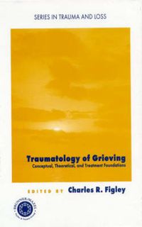 Cover image for Traumatology of grieving: Conceptual, theoretical, and treatment foundations