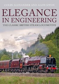 Cover image for Elegance in Engineering: The Classic British Steam Locomotive