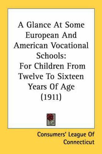 Cover image for A Glance at Some European and American Vocational Schools: For Children from Twelve to Sixteen Years of Age (1911)