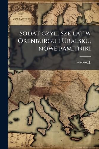 Cover image for Sodat Czyli Sze Lat W Orenburgu I Uralsku; Nowe Pamitniki