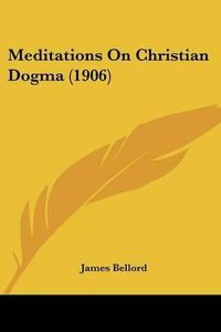 Cover image for Meditations on Christian Dogma (1906)