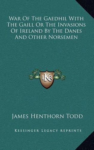 Cover image for War of the Gaedhil with the Gaill or the Invasions of Ireland by the Danes and Other Norsemen