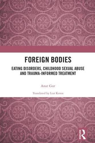 Cover image for Foreign Bodies: Eating Disorders, Childhood Sexual Abuse, and Trauma-Informed Treatment