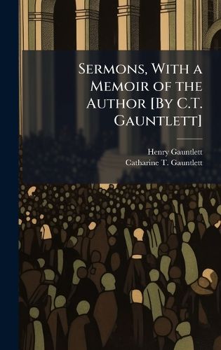 Cover image for Sermons, With a Memoir of the Author [By C.T. Gauntlett]