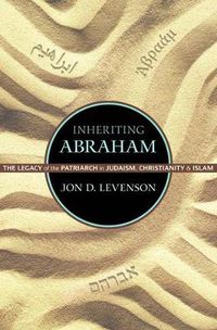 Cover image for Inheriting Abraham: The Legacy of the Patriarch in Judaism, Christianity, and Islam