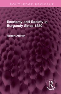 Cover image for Economy and Society in Burgundy Since 1850