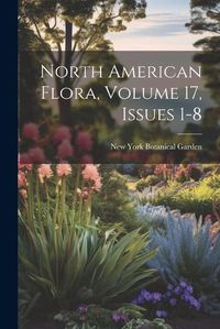 Cover image for North American Flora, Volume 17, issues 1-8