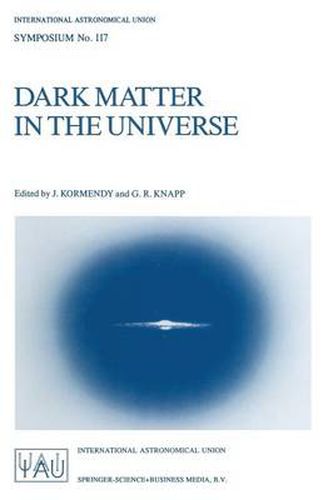 Cover image for Dark Matter in the Universe: Proceedings of the 117th Symposium of the International Astronomical Union Held in Princeton, New Jersey, U.S.A, June 24-28, 1985