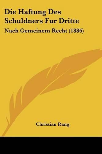 Cover image for Die Haftung Des Schuldners Fur Dritte: Nach Gemeinem Recht (1886)