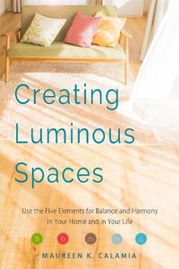 Cover image for Creating Luminous Spaces: Use the Five Elements for Balance and Harmony in Your Home and in Your Life