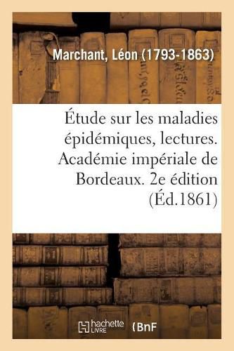 Cover image for Etude Sur Les Maladies Epidemiques, Lectures. Academie Imperiale de Bordeaux. 2e Edition: Avec Une Reponse Aux Quelques Reflexions Sur Le Memoire de l'Angine Epidemique