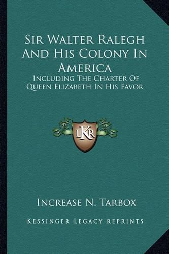 Cover image for Sir Walter Ralegh and His Colony in America: Including the Charter of Queen Elizabeth in His Favor