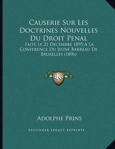 Causerie Sur Les Doctrines Nouvelles Du Droit Penal: Faite Le 21 Decembre 1895 a la Conference Du Jeune Barreau de Bruxelles (1896)