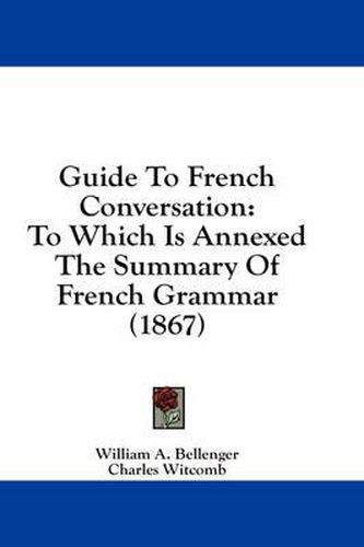 Cover image for Guide to French Conversation: To Which Is Annexed the Summary of French Grammar (1867)