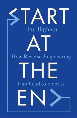 Cover image for Start at the End: How Reverse-Engineering Can Lead to Success