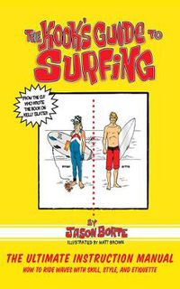 Cover image for The Kook's Guide to Surfing: The Ultimate Instruction Manual: How to Ride Waves with Skill, Style, and Etiquette