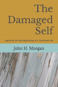 Cover image for The Damaged Self: Exploring the Psychopathology of a Diminished Life