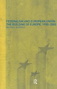 Cover image for Federalism and European Union: The Building of Europe, 1950-2000