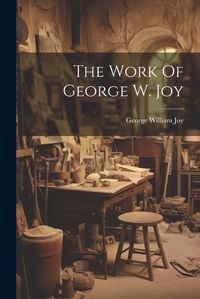 Cover image for The Work Of George W. Joy