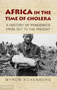 Cover image for Africa in the Time of Cholera: A History of Pandemics from 1817 to the Present