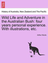 Cover image for Wild Life and Adventure in the Australian Bush: Four Years Personal Experience. with Illustrations, Etc.