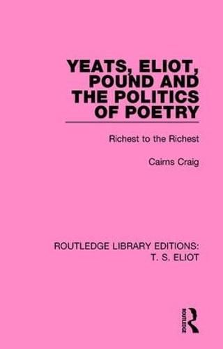 Cover image for Yeats, Eliot, Pound And The Politics Of Poetry: Richest to the Richest