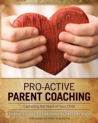 Cover image for Pro-Active Parent Coaching: Capturing the Heart of Your Child A Parent's Guide to Coaching