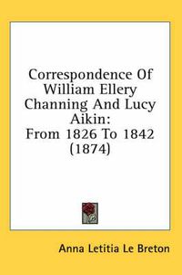 Cover image for Correspondence of William Ellery Channing and Lucy Aikin: From 1826 to 1842 (1874)