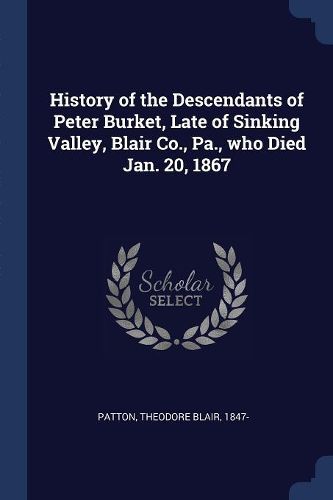 Cover image for History of the Descendants of Peter Burket, Late of Sinking Valley, Blair Co., Pa., Who Died Jan. 20, 1867