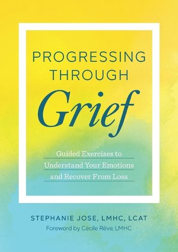 Cover image for Progressing Through Grief: Guided Exercises to Understand Your Emotions and Recover from Loss