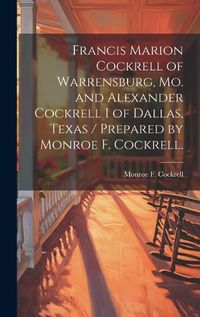 Cover image for Francis Marion Cockrell of Warrensburg, Mo. and Alexander Cockrell I of Dallas, Texas / Prepared by Monroe F. Cockrell.