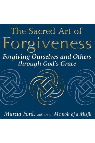 Cover image for The Sacred Art of Forgiveness: Forgiving Ourselves and Others Through Gods Grace