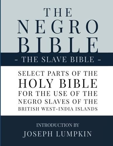 Cover image for The Negro Bible - The Slave Bible: Select Parts of the Holy Bible, Selected for the use of the Negro Slaves, in the British West-India Islands
