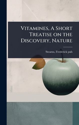Cover image for Vitamines, A Short Treatise on the Discovery, Nature