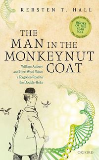 Cover image for The Man in the Monkeynut Coat: William Astbury and How Wool Wove a Forgotten Road to the Double-Helix