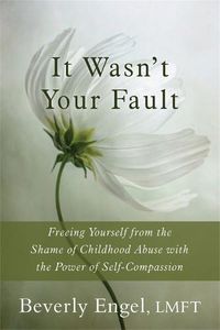 Cover image for It Wasn't Your Fault: Freeing Yourself from the Shame of Childhood Abuse with the Power of Self-Compassion