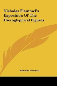 Cover image for Nicholas Flammel's Exposition of the Hieroglyphical Figures