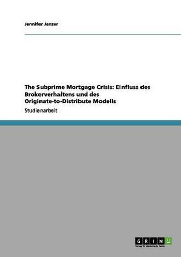 Cover image for The Subprime Mortgage Crisis: Einfluss des Brokerverhaltens und des Originate-to-Distribute Modells