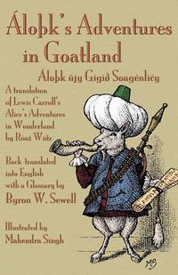 Cover image for LoA K's Adventures in Goatland ( LoA K Ujy GigiAdegree SoagenliAiy): A Translation of Lewis Carroll's Alice's Adventures in Wonderland by RoaA WiAdegreez, Back-translated into English with a Glossary by Byron W. Sewell