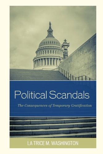Cover image for Political Scandals: The Consequences of Temporary Gratification
