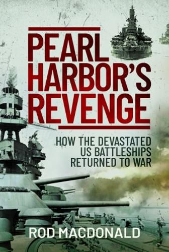 Cover image for Pearl Harbor's Revenge: How the Devastated U.S. Battleships Returned to War