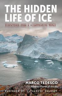 Cover image for The Hidden Life of Ice: Dispatches from a Disappearing World