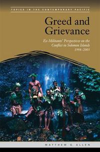 Cover image for Greed and Grievance: Ex-Militants' Perspectives on the Conflict in Solomon Islands, 1998-2003