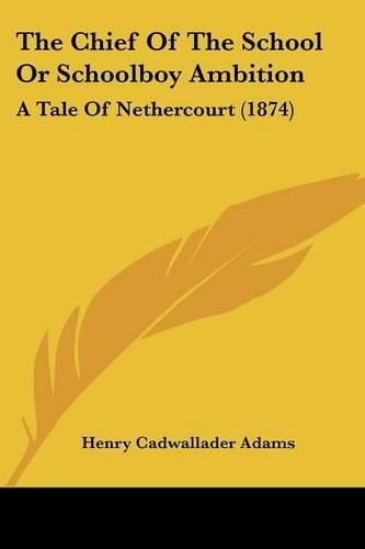 The Chief of the School or Schoolboy Ambition: A Tale of Nethercourt (1874)