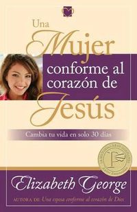 Cover image for Una Mujer Conforme Al Corazon de Jesus: Cambia Tu Vida En Solo 30 Dias