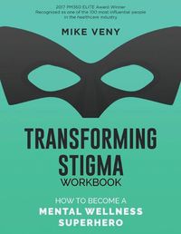 Cover image for Transforming Stigma Workbook: How to Become a Mental Wellness Superhero