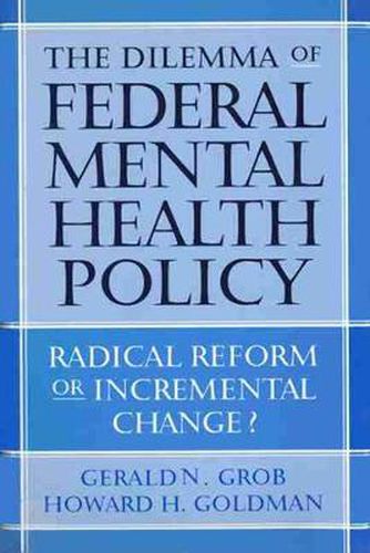 The Dilemma of Federal Mental Health Policy: Radical Reform or Incremental Change?