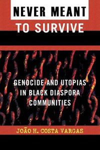 Cover image for Never Meant to Survive: Genocide and Utopias in Black Diaspora Communities