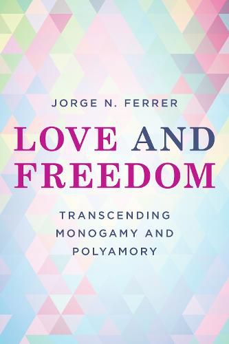 Cover image for Love and Freedom: Transcending Monogamy and Polyamory